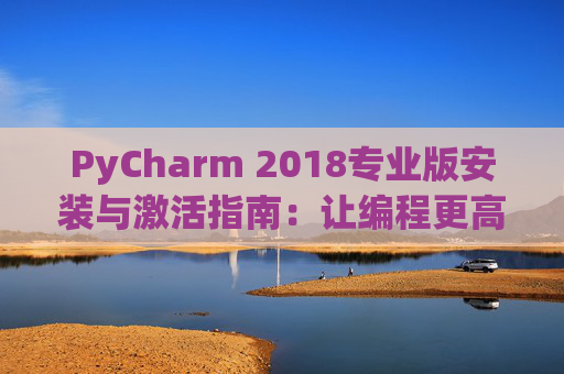 PyCharm 2018专业版安装与激活指南：让编程更高效